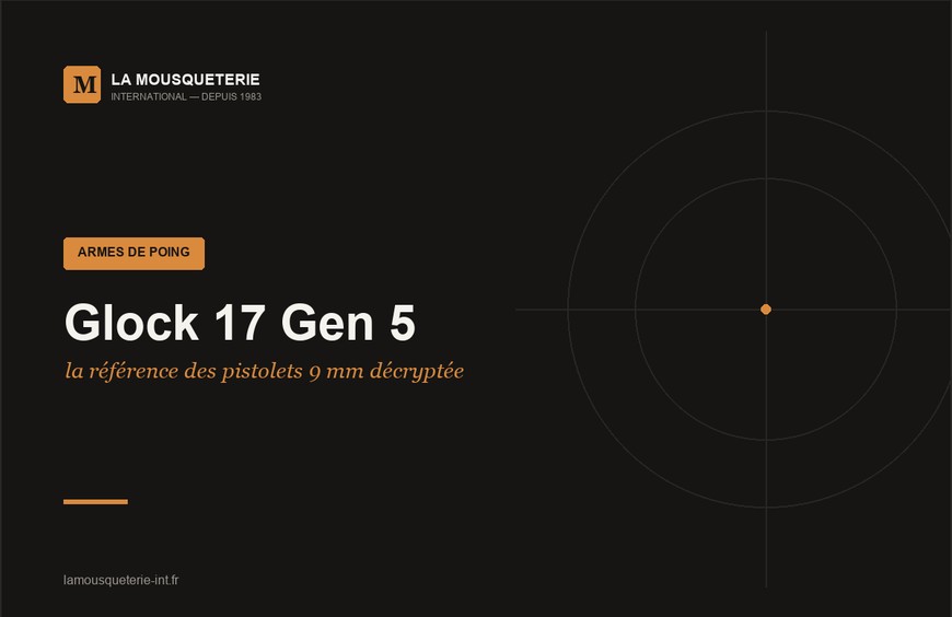 Glock 17 Gen 5 : la référence des pistolets 9 mm décryptée