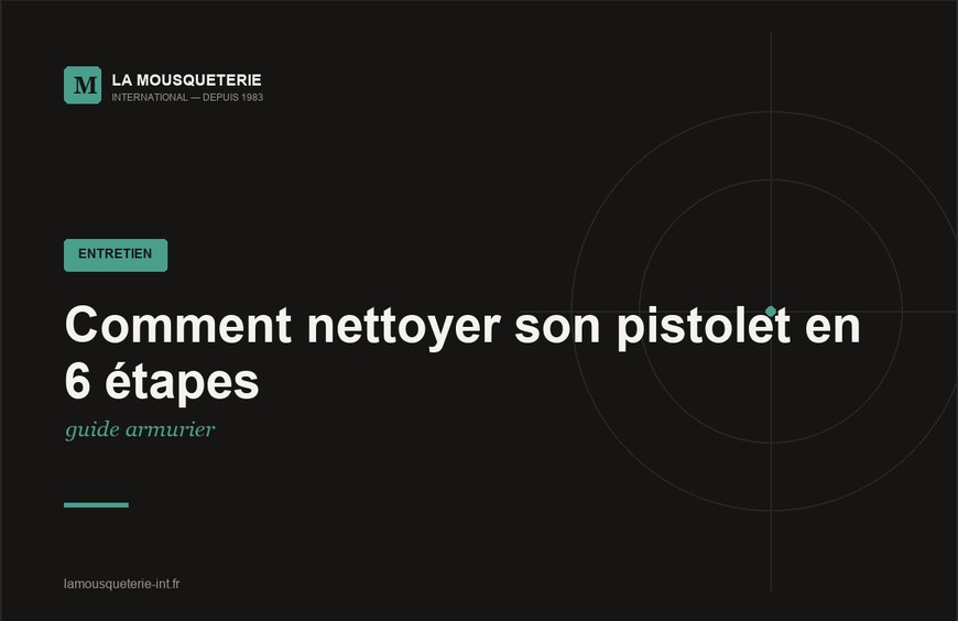 Comment nettoyer son pistolet en 6 étapes : guide armurier