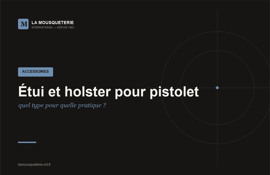 Étui et holster pour pistolet : quel type pour quelle pratique ?